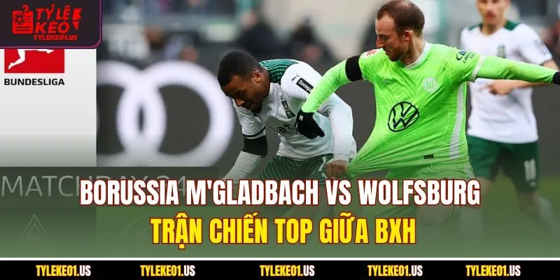 Borussia M'gladbach vs Wolfsburg - 90 Phút Đầy Kịch Tính