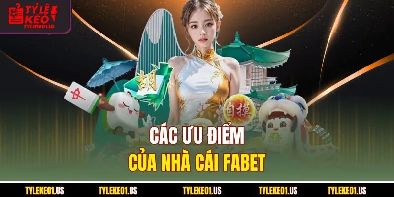Các ưu điểm của nhà cái Fabet