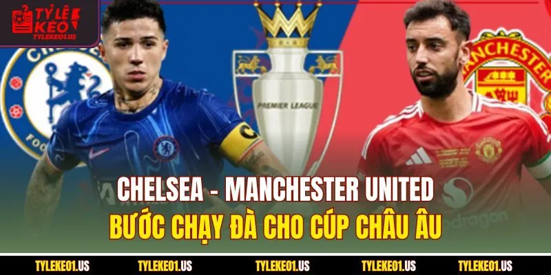 Chelsea-Manchester United - Chạy Đà Cho Cúp Châu Âu 2025