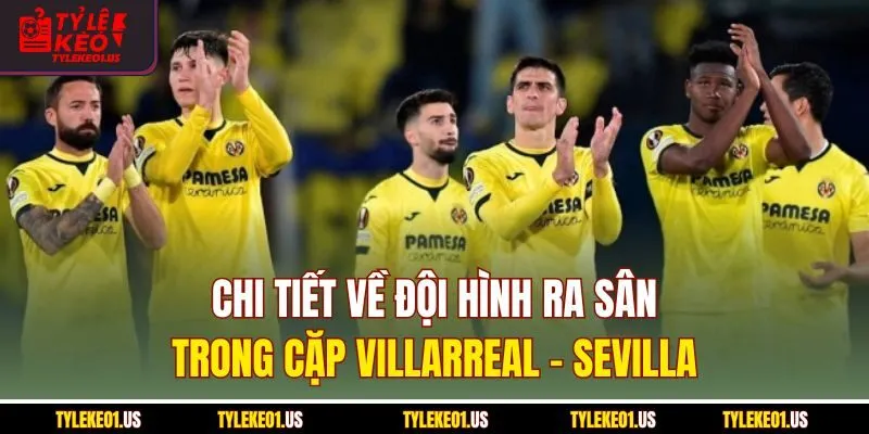 Chi tiết về đội hình ra sân trong cặp Villarreal-Sevilla