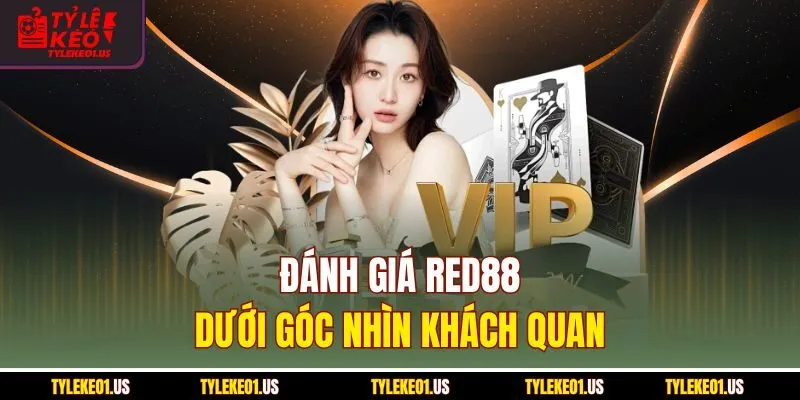 Đánh giá RED88 dưới góc nhìn khách quan