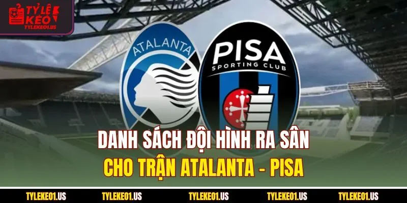 Danh sách đội hình ra sân cho trận Atalanta-Pisa