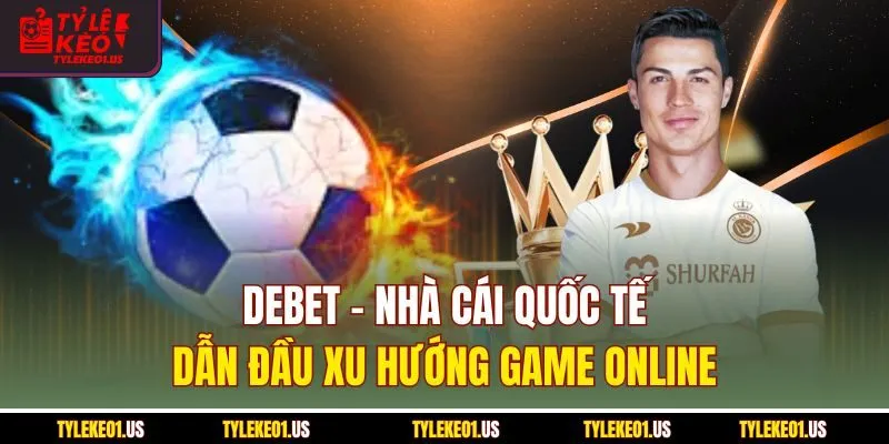 Debet - Nhà Cái Quốc Tế Dẫn Đầu Xu Hướng Game 2025
