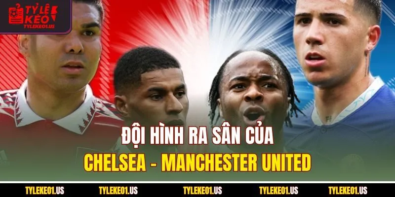 Đội hình ra sân của Chelsea-Manchester United