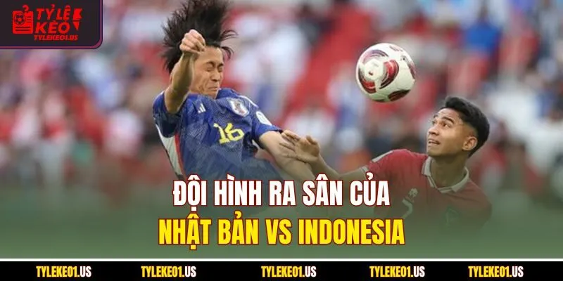 Đội hình ra sân của Nhật Bản vs Indonesia