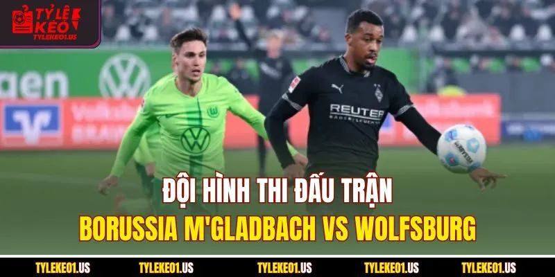 Đội hình thi đấu trận Borussia M'gladbach vs Wolfsburg