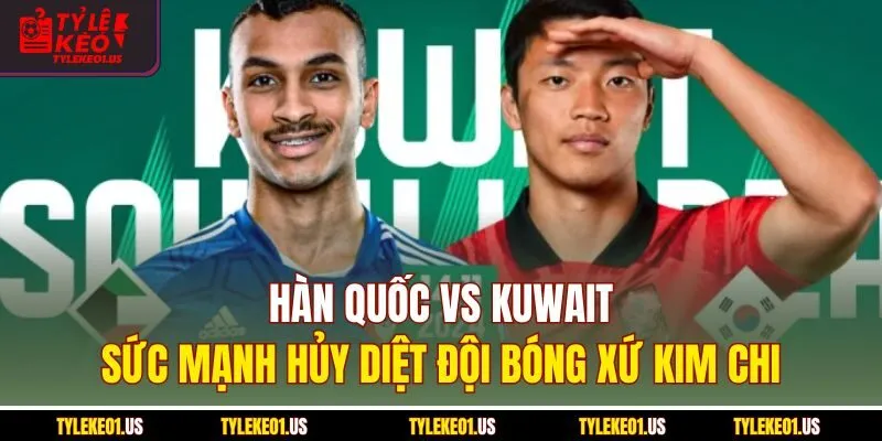 Hàn Quốc Vs Kuwait - Trận Đấu Dễ Dàng Vòng Loại WC2026