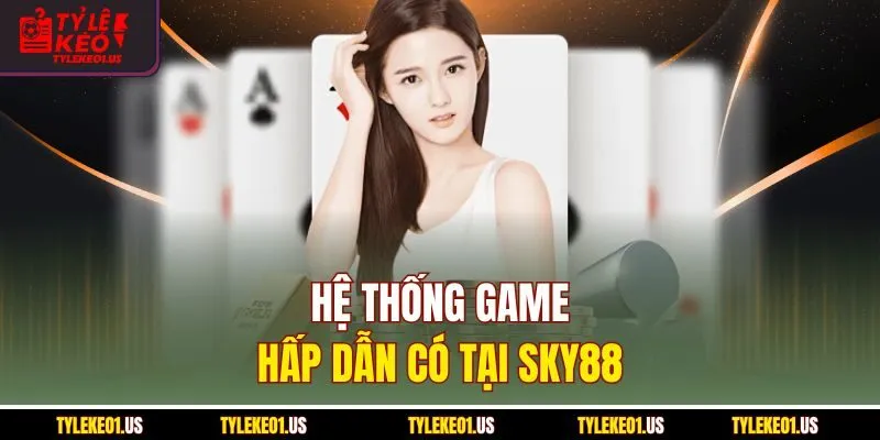 Hệ thống game hấp dẫn có tại Sky88