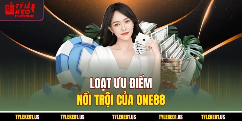 Loạt ưu điểm nổi trội của ONE88