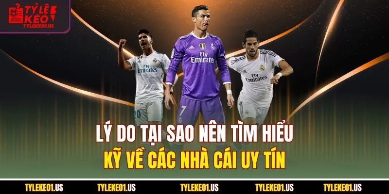 Lý do tại sao nên tìm hiểu kỹ về các nhà cái uy tín