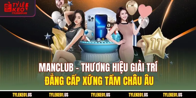 Manclub - Thương Hiệu Giải Trí Đẳng Cấp Số 1 Châu Âu