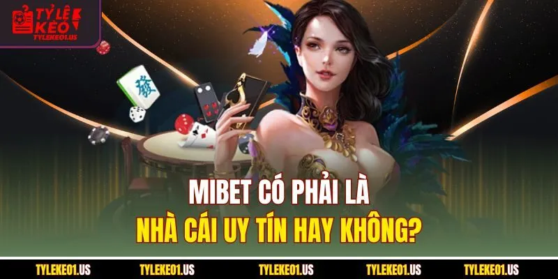 Mibet có phải là nhà cái uy tín hay không?