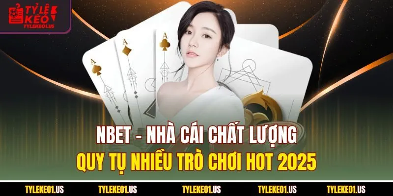 Nbet - Nhà Cái Chất Lượng Quy Tụ Nhiều Trò Chơi Hot 2025