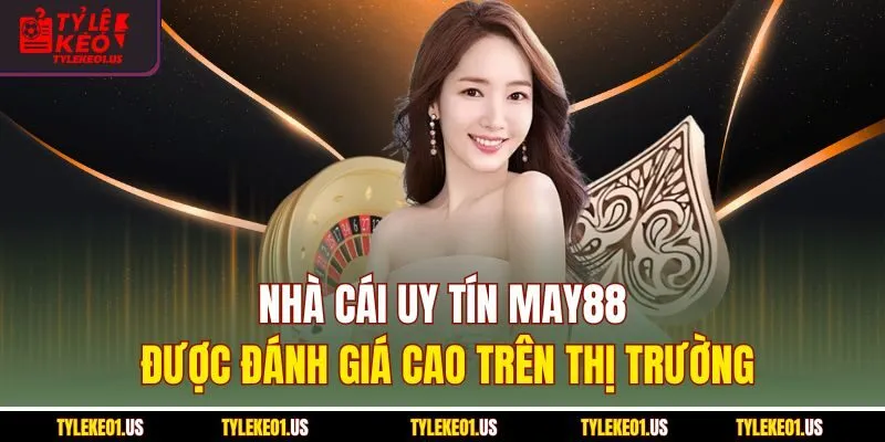 Nhà cái uy tín may88 được đánh giá cao trên thị trường