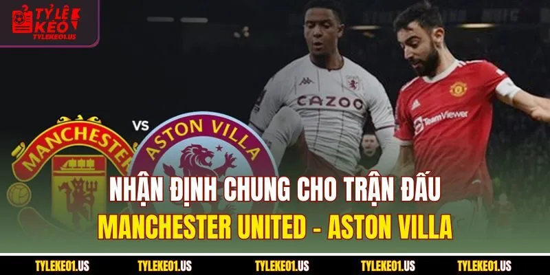 Nhận định chung cho trận đấu Manchester United-Aston Villa