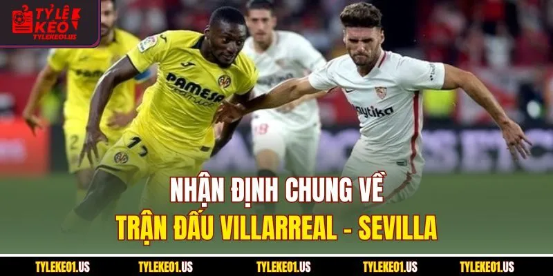 Nhận định chung về trận đấu Villarreal-Sevilla