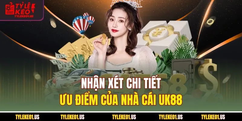 Nhận xét chi tiết ưu điểm của nhà cái UK88