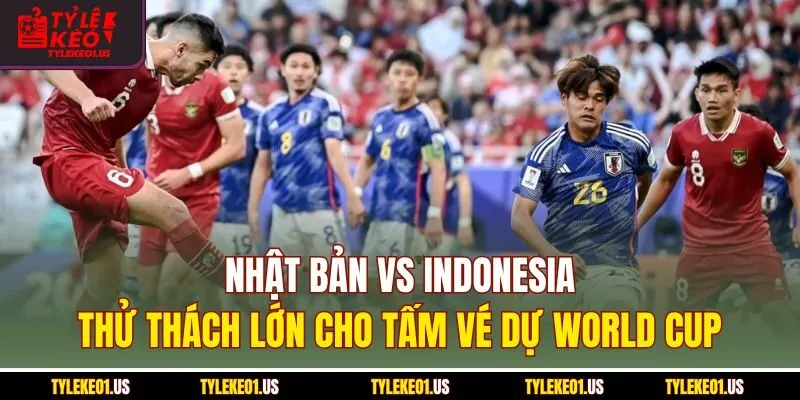 Nhật Bản VS Indonesia - Tấm Vé Dự World Cup 2026