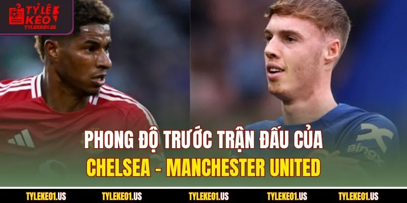 Phong độ trước trận đấu của Chelsea-Manchester United