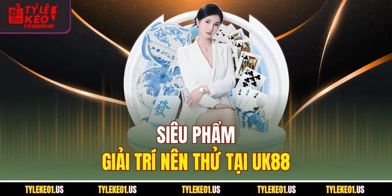Siêu phẩm giải trí nên thử tại UK88