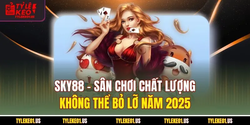 Sky88 - Sân Chơi Chất Lượng, Không Thể Bỏ Lỡ Năm 2025