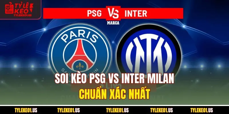 Soi kèo PSG vs Inter Milan chuẩn xác nhất