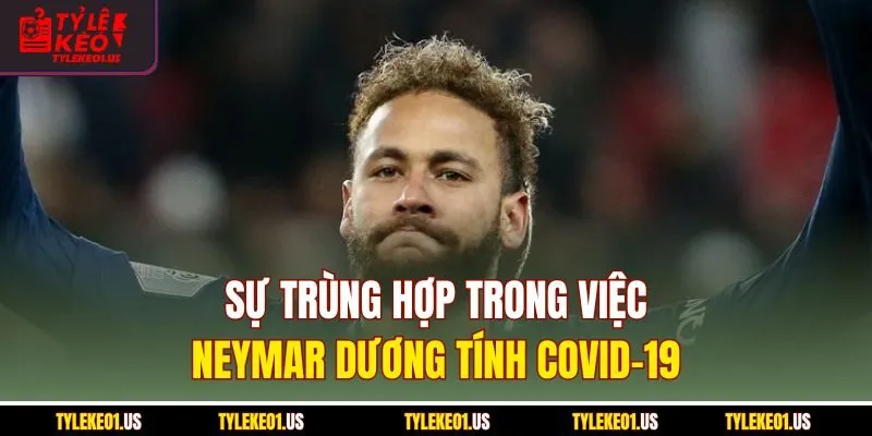 Sự trùng hợp trong việc Neymar dương tính COVID-19