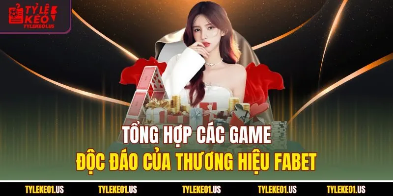 Tổng hợp các game độc đáo của thương hiệu Fabet