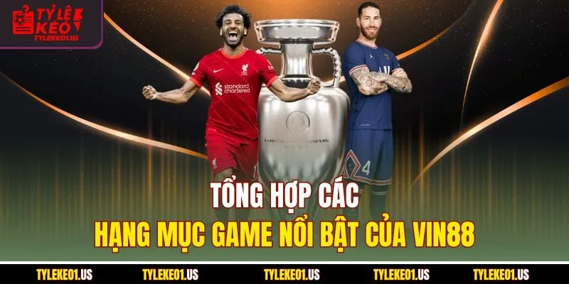 Tổng hợp các hạng mục game nổi bật của Vin88
