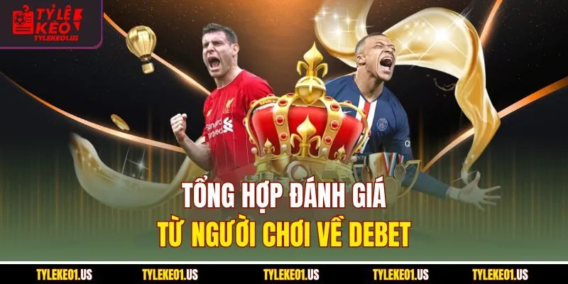 Tổng hợp đánh giá từ người chơi về Debet