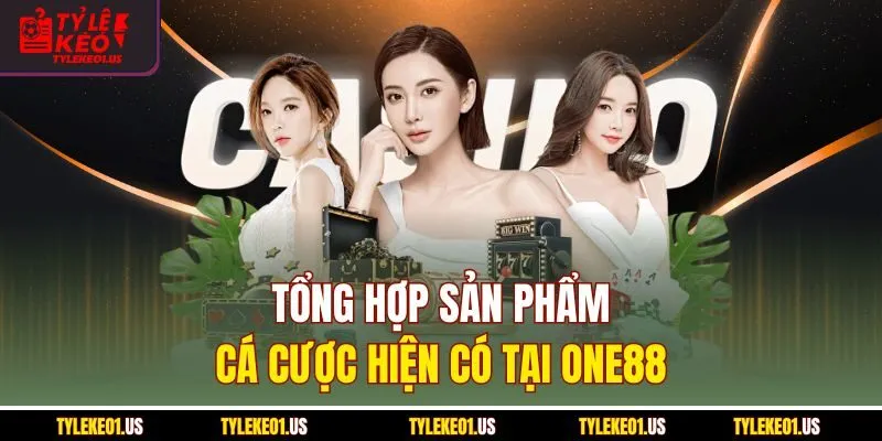 Tổng hợp sản phẩm cá cược hiện có tại ONE88