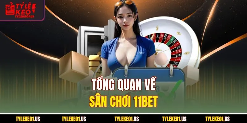Tổng quan về sân chơi 11bet