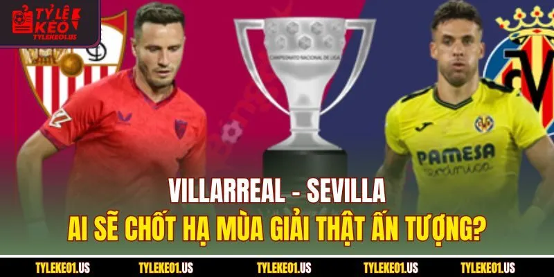 Villarreal-Sevilla | Chốt Hạ Mùa Giải 2025 Thật Ấn Tượng