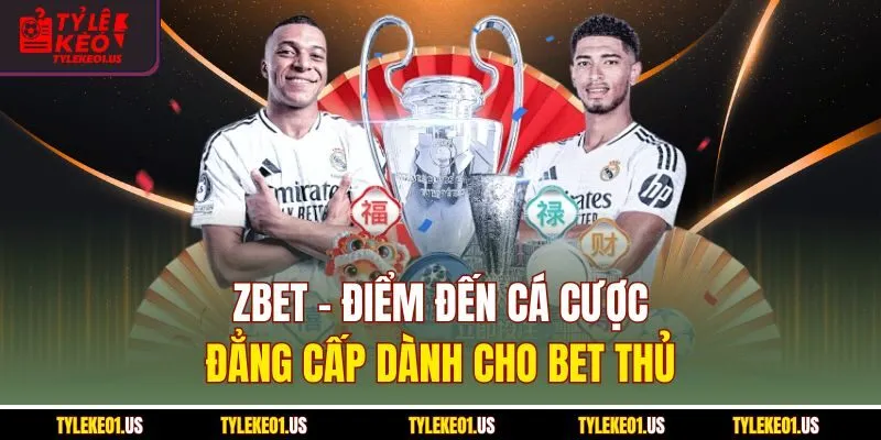 Zbet - Điểm Đến Cá Cược Đẳng Cấp Dành Cho Bet Thủ 2025